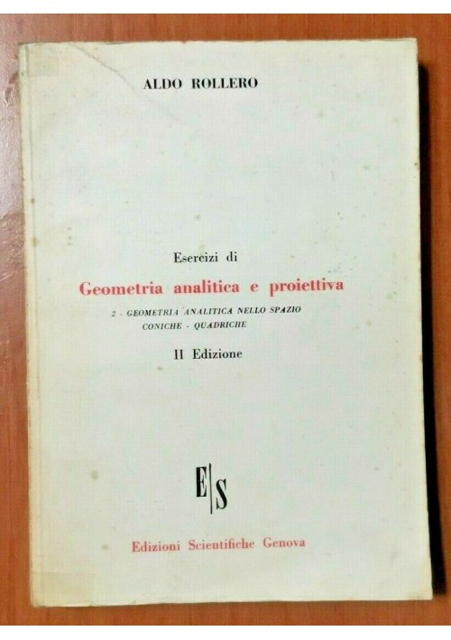 ESERCIZI DI GEOMETRIA ANALITICA E PROIETTIVA 2 di Aldo Rollero 1962 libro spazio