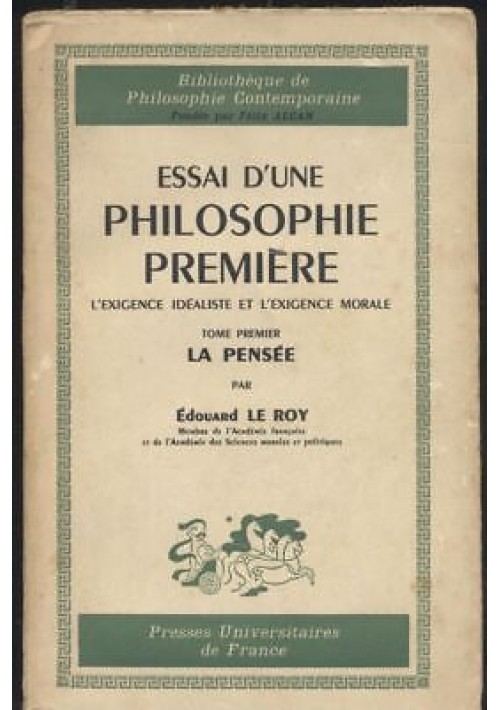 ESSAI D'UNE PHILOSOPHIE PREMIERE - LA PENSEE Edouard Le Roy 1956 Presses univ *