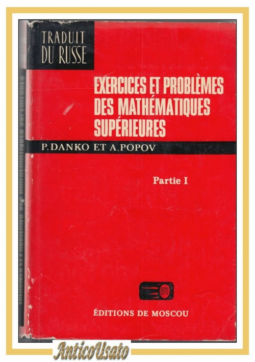 EXERCICES ET PROBLEMES DES MATHEMATIQUES SUPERIEURES parte I di Danko Popov 1977