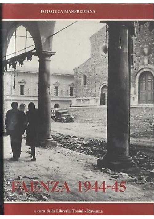 FAENZA 1944 1945 a cura della libreria Tonini - Fototeca Manfrediana 