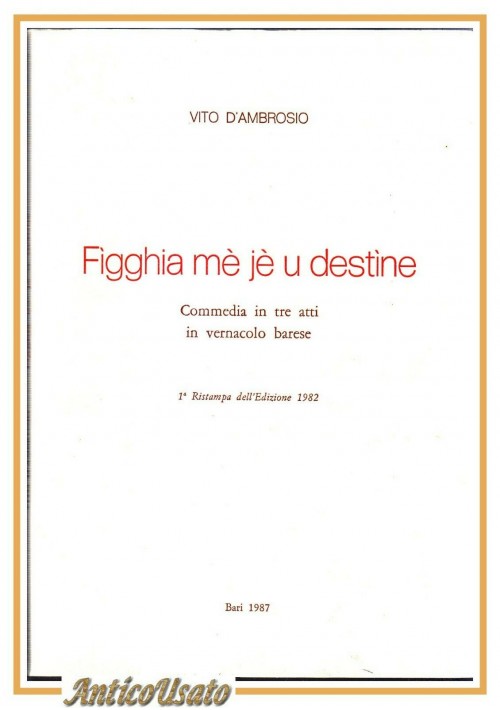 FIGGHIA ME JE U DESTINE di Vito D'Ambrosio Commedia dialetto Barese 1987 libro