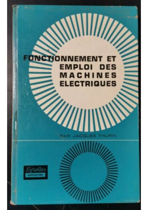 FONCTIONMENT ET EMPLOI DES MACHINES ELECTRIQUES di Jacques Thurin 1964 Eyrolles