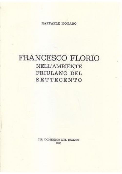 FRANCESCO FLORIO NELL AMBIENTE FRIULANO DEL SETTECENTO di Raffaele Nogaro 1966 *