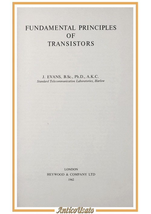 FUNDAMENTAL PRINCIPLES OF TRANSISTORS di J Evans 1962 Heywood and Company Libro