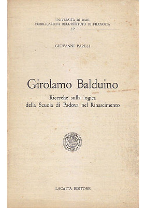 GIROLAMO BALDUINO RICERCHE SULLA LOGICA DELLA SCUOLA DI PADOVA NEL RINASCIMENTO 