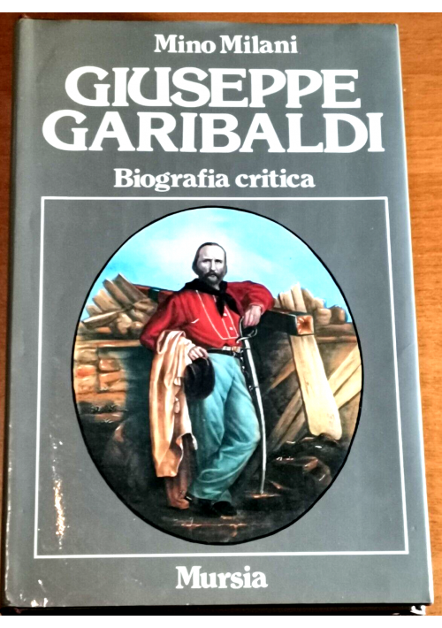 GIUSEPPE GARIBALDI biografia critica di Mino Milani 1982 Mursia libro storia