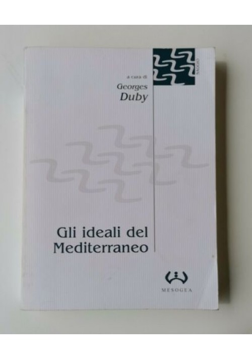 GLI IDEALI DEL MEDITERRANEO a cura di Georges Duby libro storia filosofia 2000