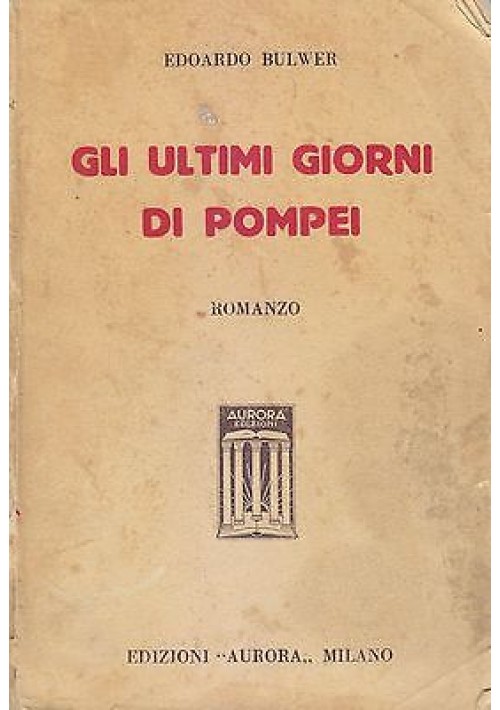 GLI ULTIMI GIORNI DI POMPEI di Edoardo Bulwer  - Edizioni Aurora 1935