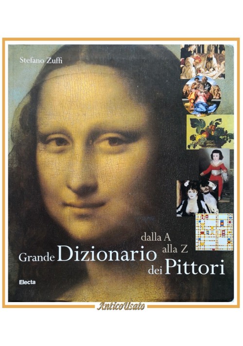 GRANDE DIZIONARIO DEI PITTORI dalla A alla Z di Stefano Zuffi 2004 Electa Libro