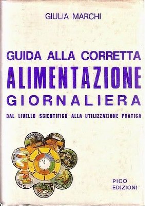 GUIDA ALLA CORRETTA ALIMENTAZIONE GIORNALIERA di Giulia Marchi 1979 Pico ediz.