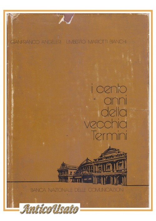 I CENTO ANNI DELLA VECCHIA TERMINI di Angeleri e Mariotti Bianchi 1974 Libro