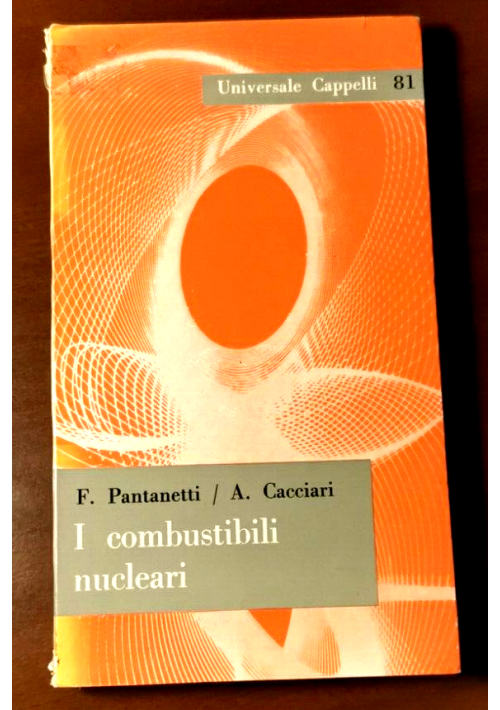 I COMBUSTIBILI NUCLEARI di Pantanetti e Cacciari 1963 Cappelli Libro Fisica