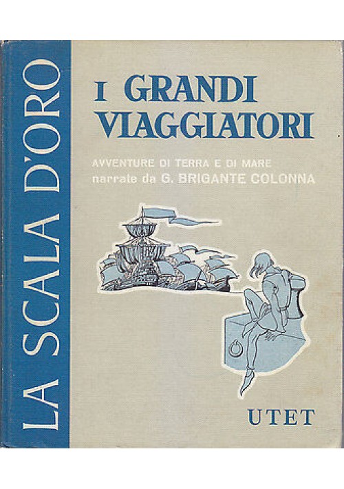 I GRANDI VIAGGIATORI di Brigante Colonna LA SCALA D ORO UTET 1958 libro ragazzi