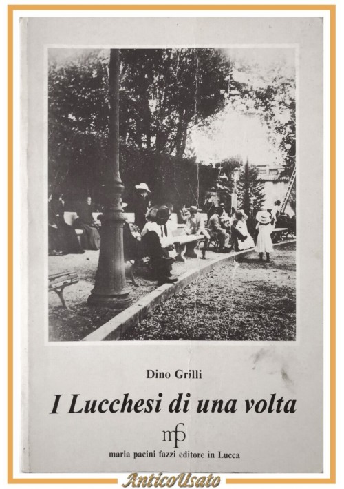 I LUCCHESI DI UNA VOLTA Dino Grilli 1988 Maria Pacini Fazzi editore Lucca Libro