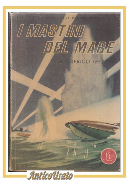 I MASTINI DEL MARE di Federico Frezzan 1942 Eroi e avventure nostra guerra Libro