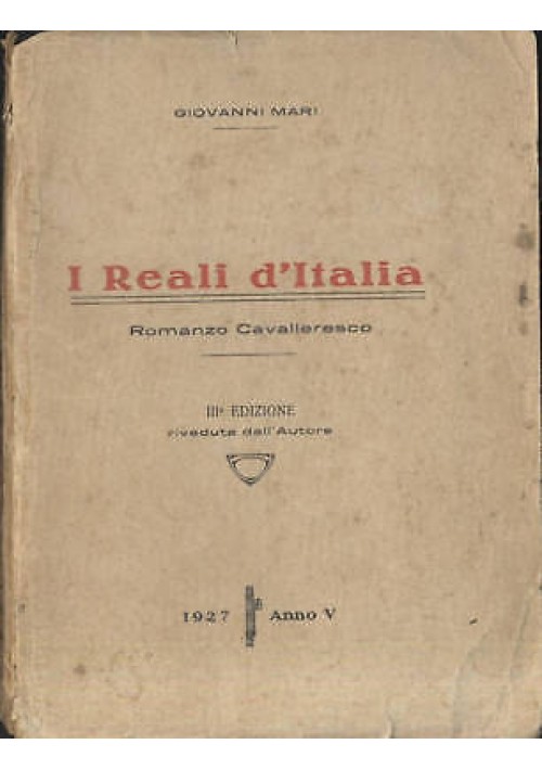 I REALI D'ITALIA di Giovanni Mari  romanzo cavalleresco G. Vinassa - 1927 Savoia