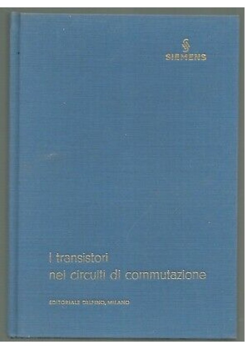 I TRANSISTORI NEI CIRCUITI DI COMMUTAZIONE Eric Gelder 1967 Editoriale delfino 