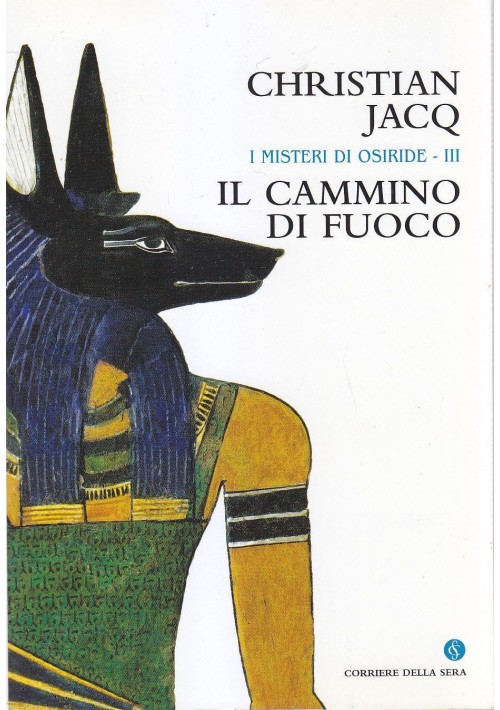 IL CAMMINO DI FUOCO Christian Jacq 2004 Corriere della Sera Misteri Osiride vol3