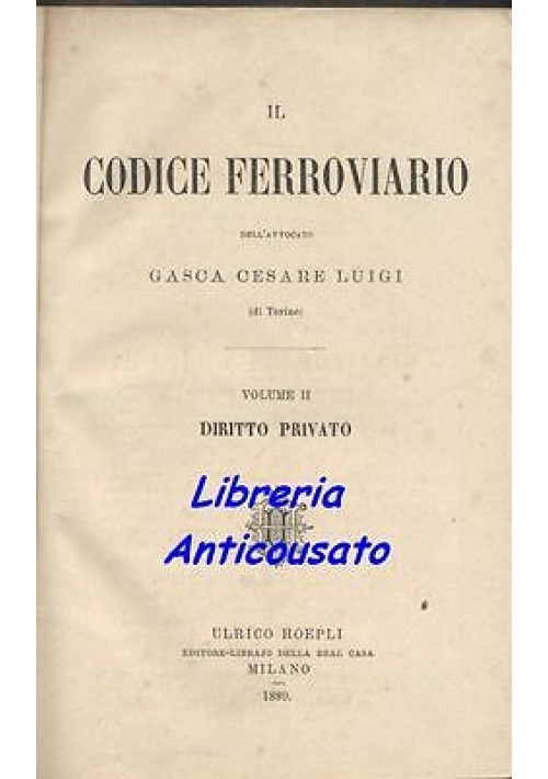 IL CODICE FERROVIARIO volume II DIRITTO PRIVATO di Cesare Gasca - Hoepli 1889