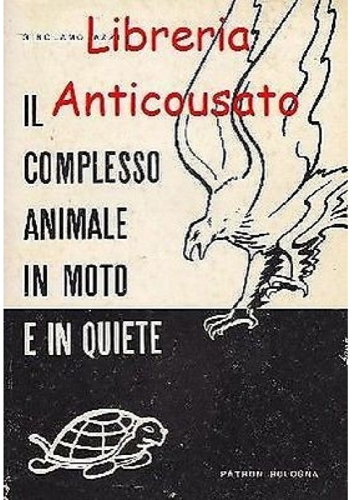 IL COMPLESSO ANIMALE IN MOTO E IN QUIETE  di Girolamo Azzi - Patron Editore 1963