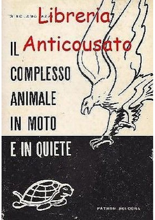 esaurito - IL COMPLESSO ANIMALE IN MOTO E IN QUIETE  di Girolamo Azzi - Patron Editore 1963