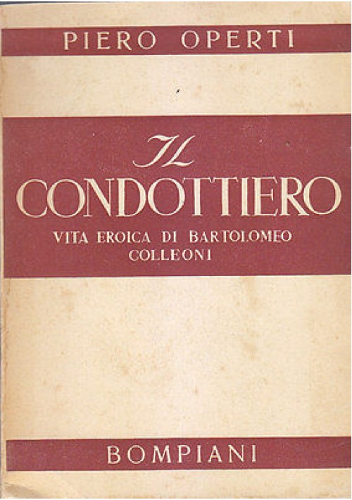 IL CONDOTTIERO vita eroica di Bartolomeo Colleoni di Piero Operti 1941 Bompiani