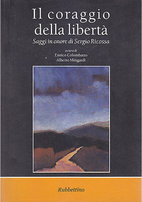 IL CORAGGIO DELLA LIBERTÀ SAGGI IN ONORE DI SERGIO RICOSSA 