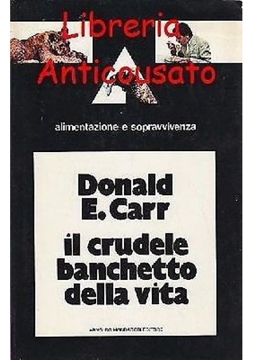 IL CRUDELE BANCHETTO DELLA VITA  di Donald E. Carr - Mondadori Editore 1972