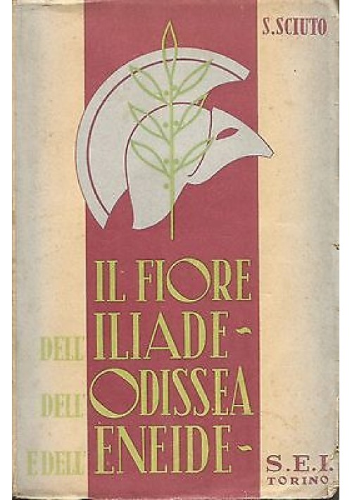 IL FIORE DELL'ILIADE DELL'ODISSEA DELL'ENEIDE di S. Sciuto - S.E.I. editore 1947