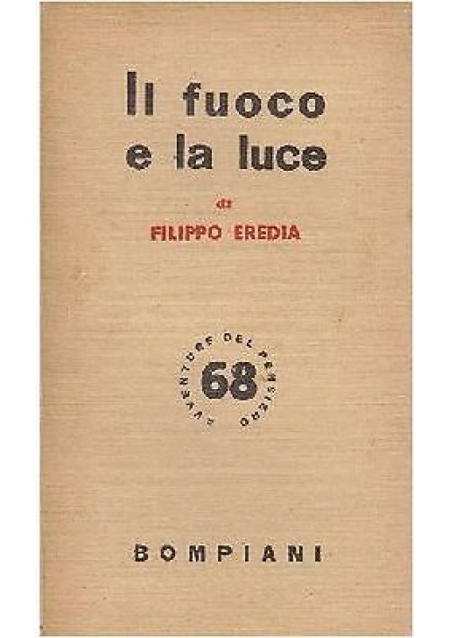 IL FUOCO E LA LUCE di Filippo Eredia 1949 Bompiani AVVENTURE DEL PENSIERO