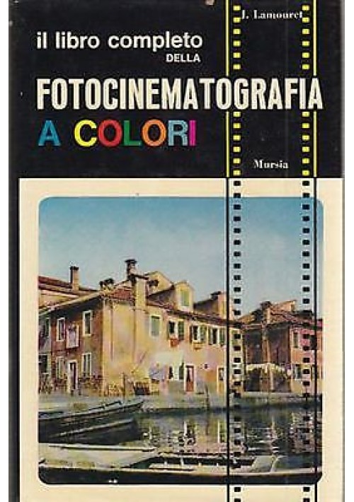 IL LIBRO COMPLETO DELLA FOTOCINEMATOGRAFIA A COLORI di J. Lamouret 1967 Mursia