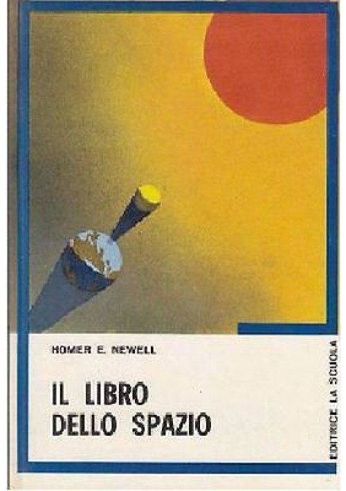 IL LIBRO DELLO SPAZIO di Homer E Newell - Editrice la scuola 1972 ILLUSTRATO