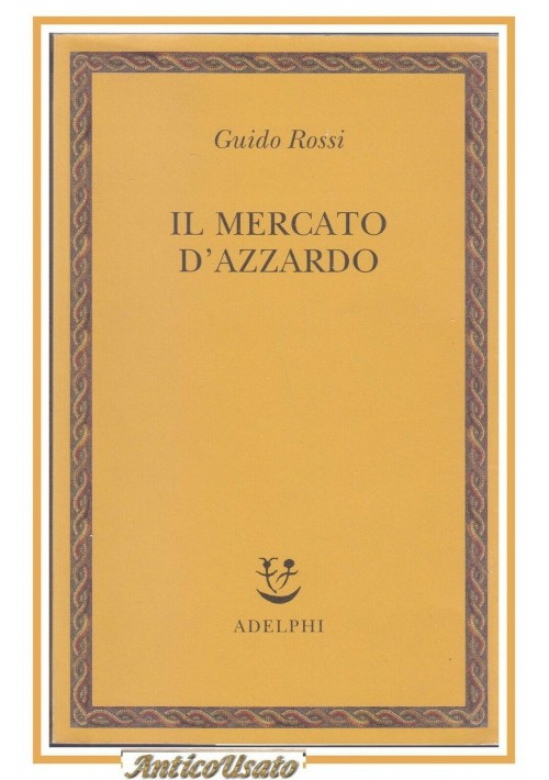 IL MERCATO D'AZZARDO di Guido Rossi Adelphi 2008 libro economia politica