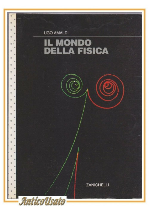 IL MONDO DELLA FISICA di Ugo Amaldi 1991 Zanichelli libro manuale