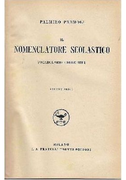 IL NOMENCLATORE SCOLASTICO VOCABOLARIO DELLE IDEE VOL I di Palmiro Premoli 1933