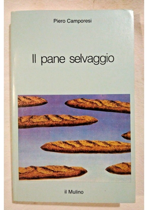 IL PANE SELVAGGIO di Piero Camporesi 1983 Il Mulino 