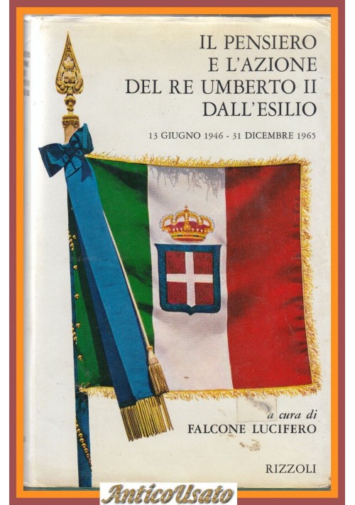 IL PENSIERO E L'AZIONE DEL RE UMBERTO II DALL'ESILIO 1946 1965 Rizzoli Libro