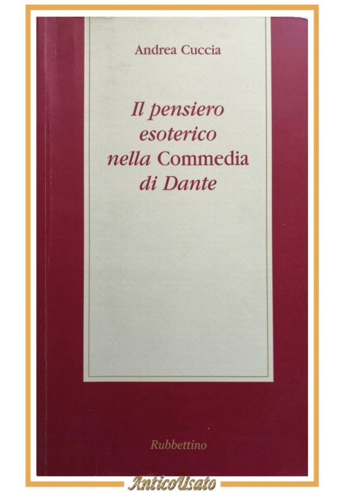 IL PENSIERO ESOTERICO NELLA COMMEDIA DI DANTE di Andrea Cuccia 2009 Rubbettino