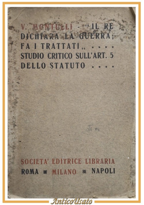 IL RE FA LA GUERRA STUDIO CRITICO SULL'ARTICOLO 5 STATUTO di Montulli 1922 Libro