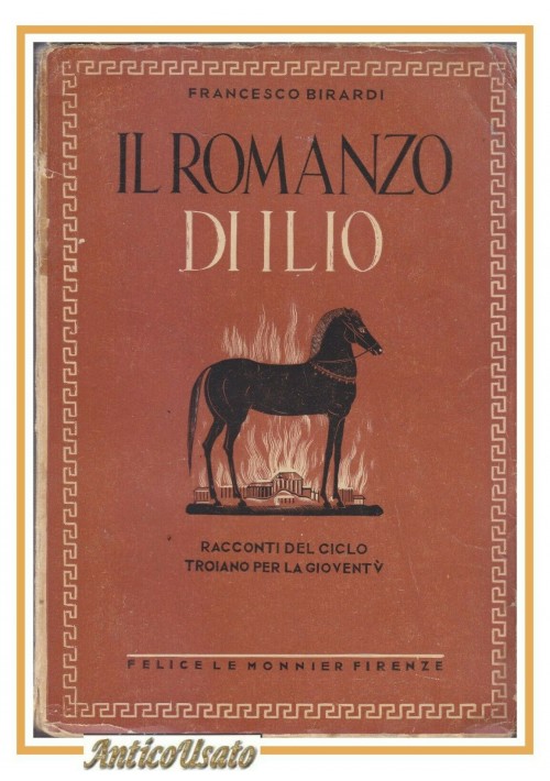 IL ROMANZO DI ILIO di Francesco Birardi 1939 Le Monnier libro illustrato Ragazzi