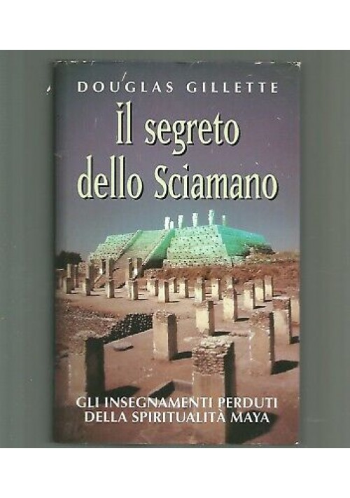 IL SEGRETO DELLO SCIAMANO Douglas Gillette 1997 CDE insegna spiritualità Maya 