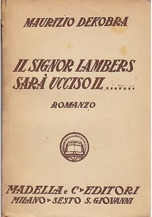 IL SIGNOR LAMBERS SARA’ UCCISO IL  di Maurizio Dekobra  - Madella  editore 1932