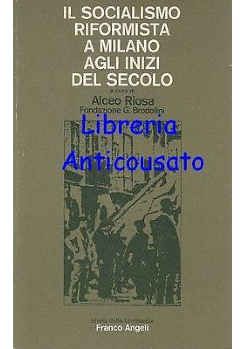 IL SOCIALISMO RIFORMISTA A MILANO AGLI INIZI DEL SECOLO a cura di Alceo Riosa 