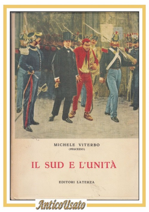 IL SUD E L'UNITÀ di Michele Viterbo Peucezio  1966 Laterza Libro Gente del Sud