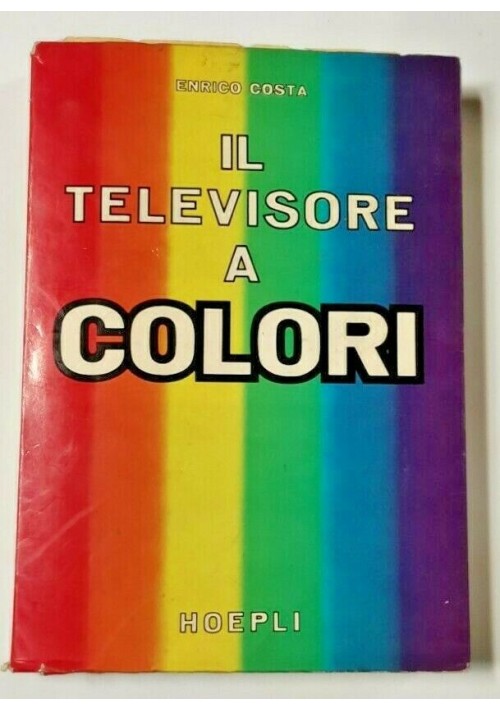 IL TELEVISORE A COLORI di Enrico Costa Funzionamento 1968 Hoepli libro tv radio