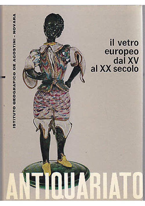 IL VETRO EUROPEO DAL XV AL XX SECOLO ANTIQUARIATO di Giovanni Mariacher 1964