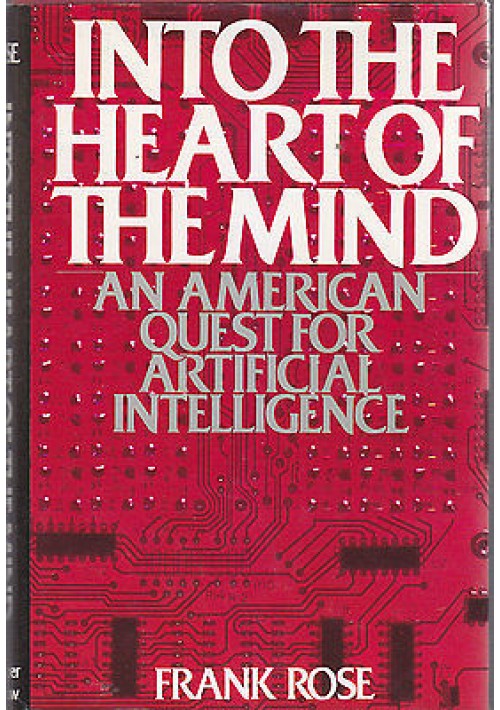 INTO THE HEART OF THE MIND an american quest for artificial intelligence di Rose