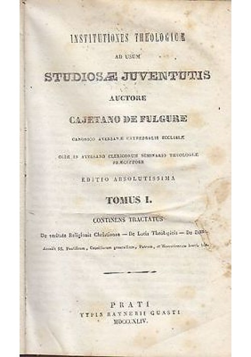 INSTITUTIONES THEOLOGICAE AD USUM STUDIOSAE  JUVENTUTIS  Cajetano De Fulgure 1844