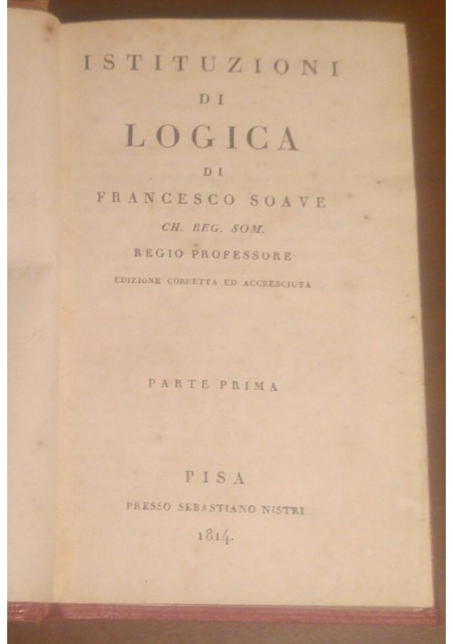 ISTITUZIONI DI LOGICA Francesco Soave 2 volumi in 1 Pisa 1814 Sebastiano Nistri