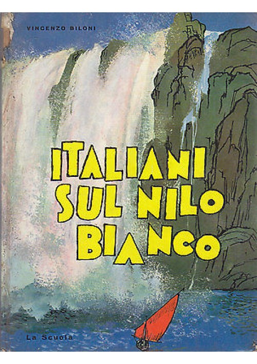 ITALIANI SUL NILO BIANCO di Vincenzo Biloni - La Scuola 1963 illustrato Ciferri